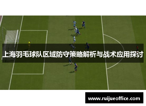 上海羽毛球队区域防守策略解析与战术应用探讨