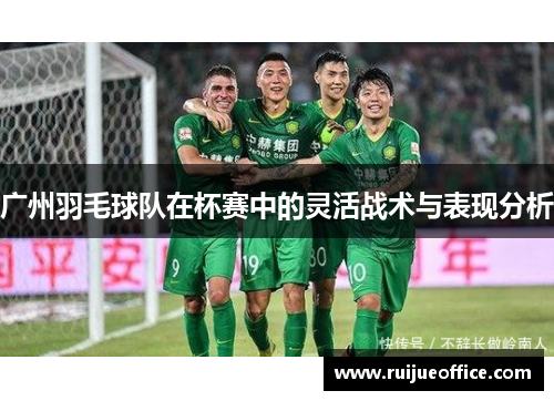 广州羽毛球队在杯赛中的灵活战术与表现分析