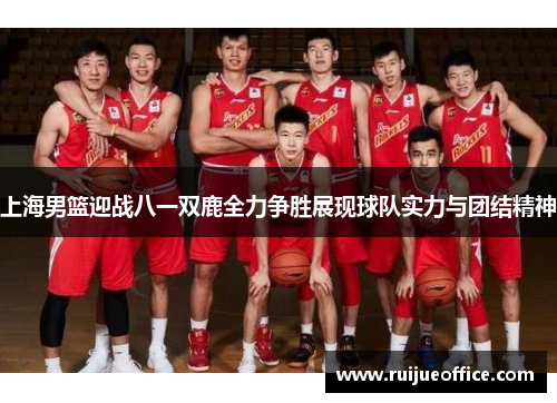 上海男篮迎战八一双鹿全力争胜展现球队实力与团结精神