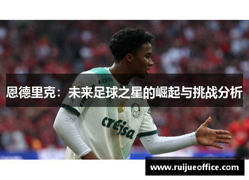 恩德里克：未来足球之星的崛起与挑战分析