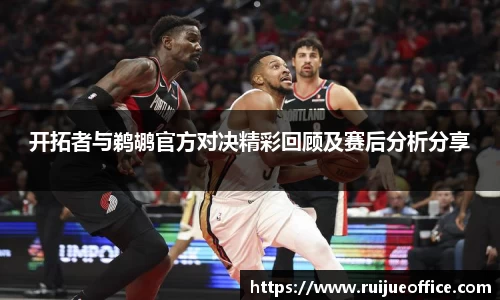 开拓者与鹈鹕官方对决精彩回顾及赛后分析分享